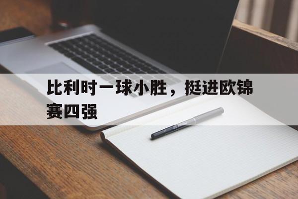 比利时一球小胜，挺进欧锦赛四强的简单介绍