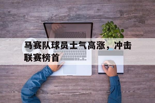 马赛队球员士气高涨，冲击联赛榜首的简单介绍